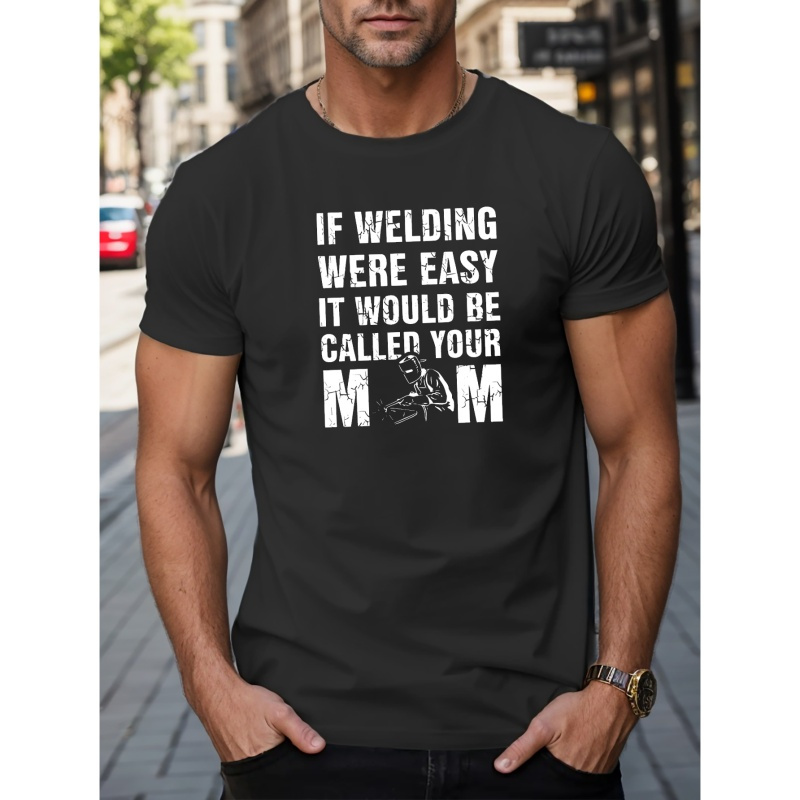 

If Welding Were Easy It Would Be Called Your Mom Letters Print Casual Crew Neck Short Sleeves For Men, Quick-drying Comfy Casual Summer T-shirt For Daily Wear Work Out And Vacation Resorts