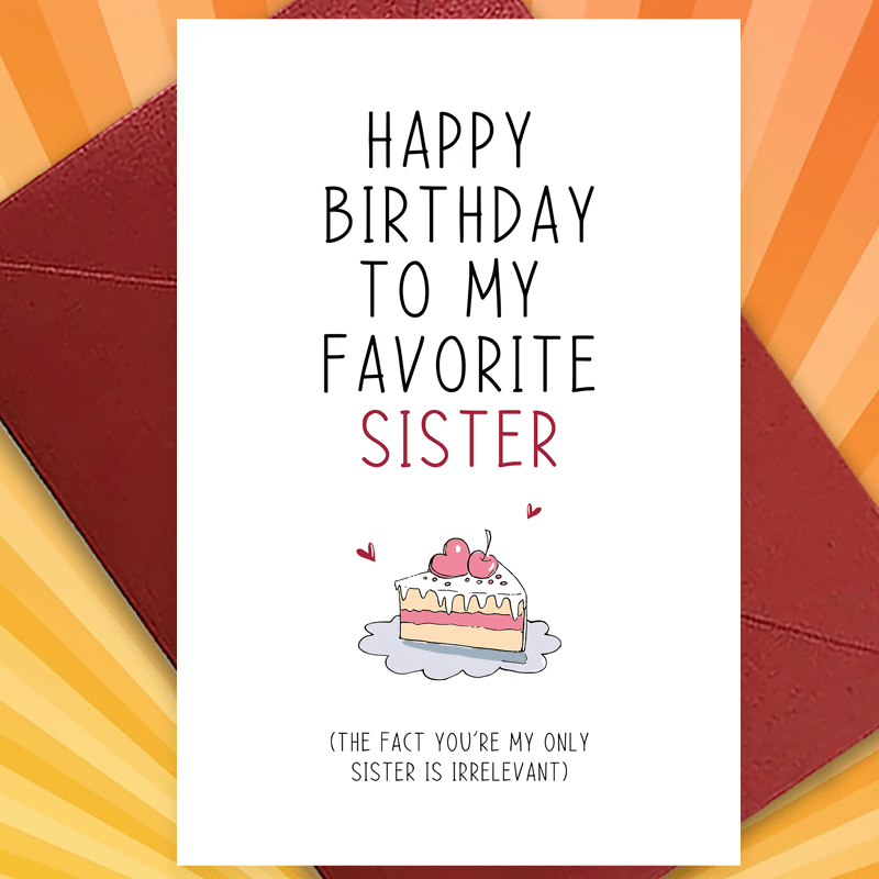 

Funny And Creative Greeting Card Wishing My Favorite Sister A Happy Birthday Card, And A Happy Valentine's Day