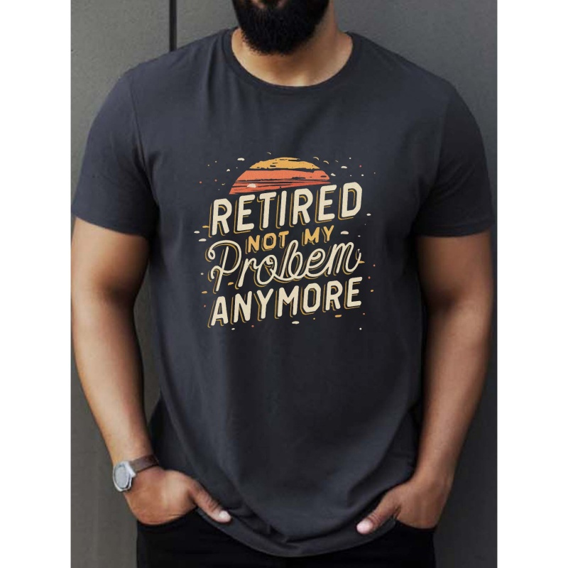 

Retired Not My Problem Anymore Print T Shirt, Tees For Men, Casual Short Sleeve T-shirt For Summer