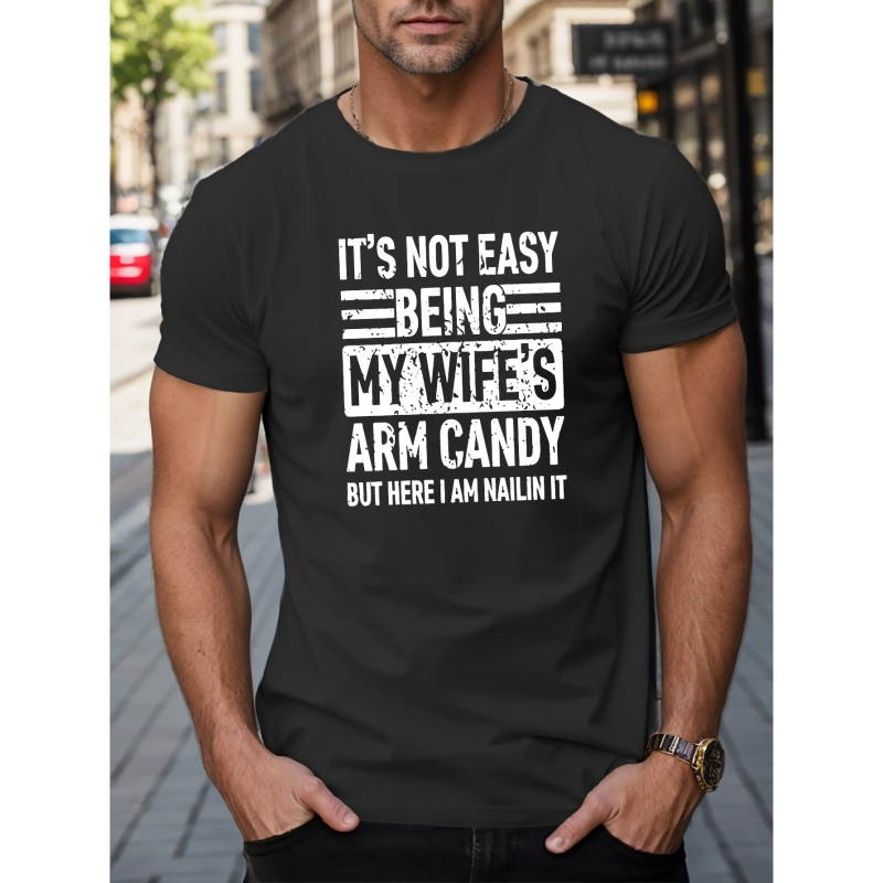 

It's Not Easy Being My Wife's Arm Candy Letters Print Casual Crew Neck Short Sleeves For Men, Quick-drying Comfy Casual Summer T-shirt For Daily Wear Work Out And Vacation Resorts