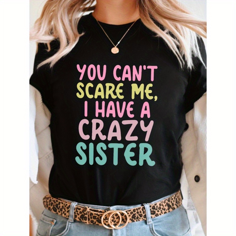

You Can't Scare Me, I Have A Crazy Sister Print T-shirt, Short Sleeve Crew Neck Casual Top For Summer & Spring, Women's Clothing
