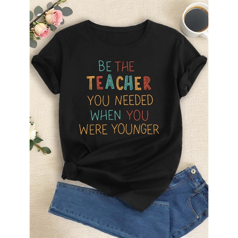 

Be The Teacher You Needed Print T-shirt, Short Sleeve Crew Neck Casual Top For Summer & Spring, Women's Clothing
