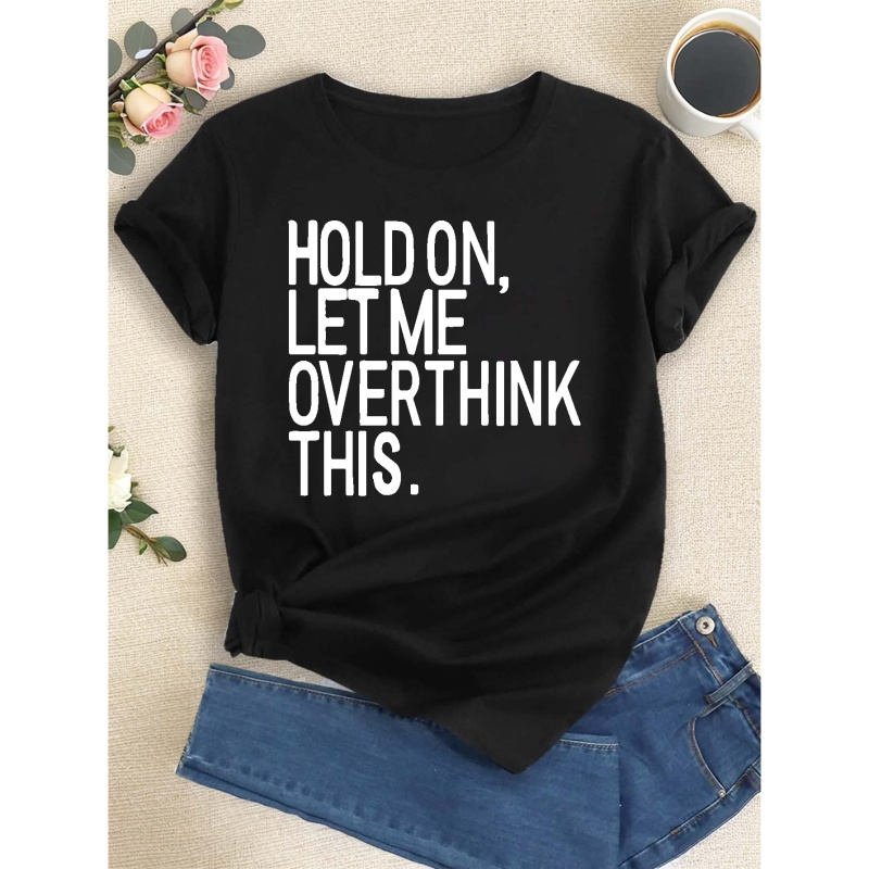 

Hold On, Let Me Overthink This. Print T-shirt, Short Sleeve Crew Neck Casual Top For Summer & Spring, Women's Clothing