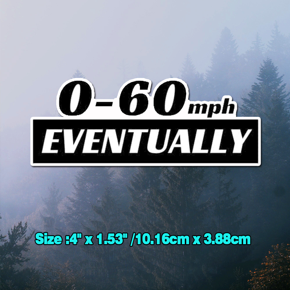 0-60 Eventually Funny Vinyl Decal Sticker Car Bumper Sticker |Waterproof| 4