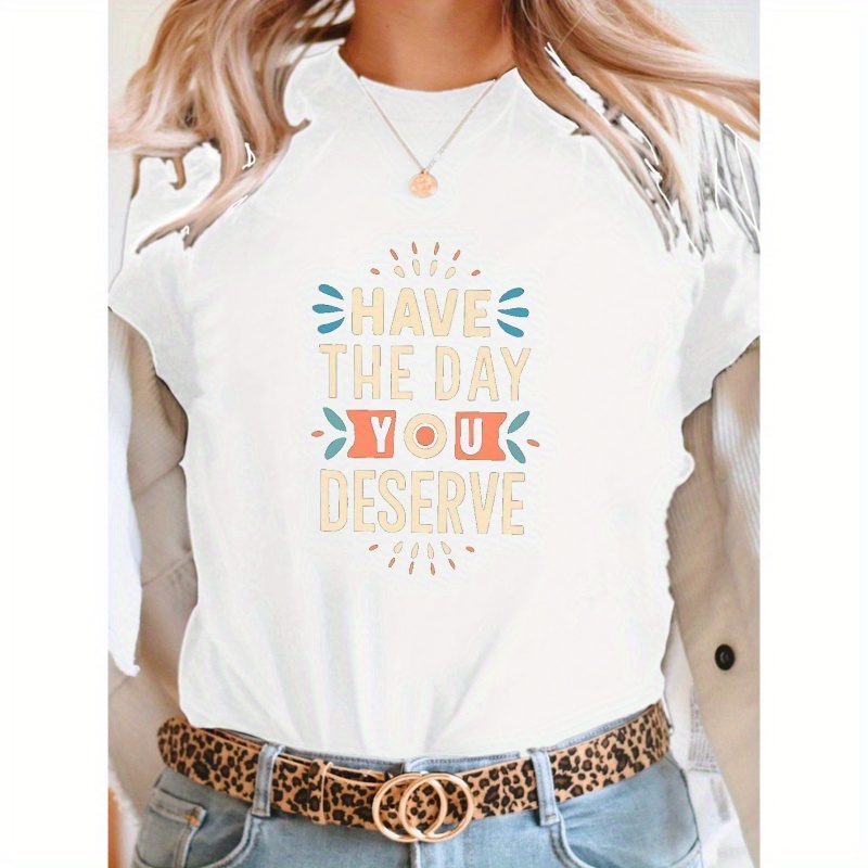 

Positivity Have The Day You Deserve Print T-shirt, Short Sleeve Crew Neck Casual Top For Summer & Spring, Women's Clothing