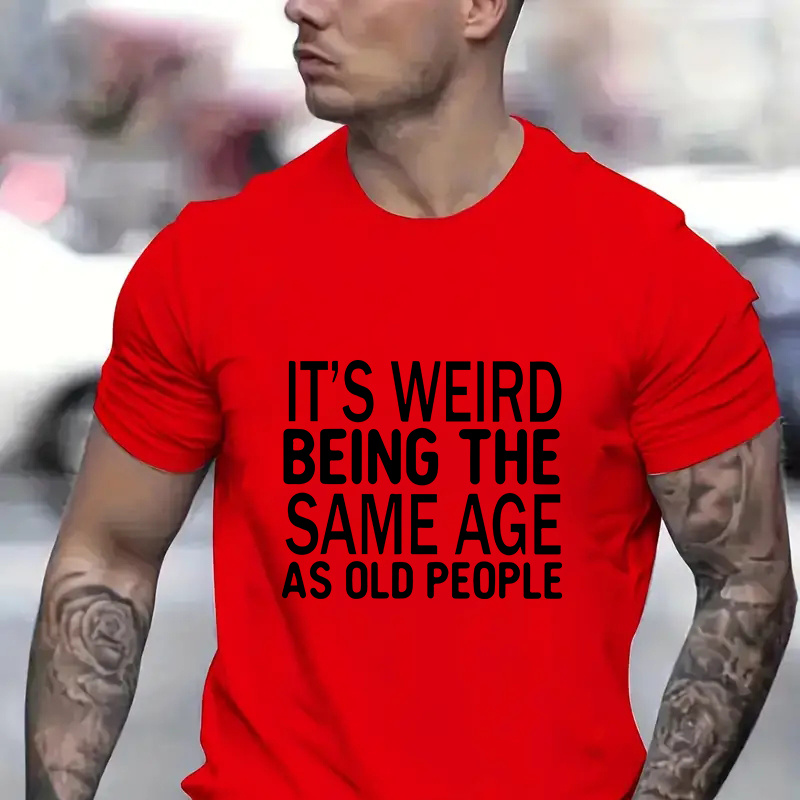 

It's Weird Being The Same Age As Old People Print Men's Creative Top, Casual Short Sleeve Crew Neck T-shirt, Men's Clothing For Summer Outdoor