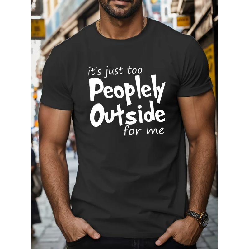 

It's Just Too Peoplely Outside Letter Graphic Print Men's Creative Top, Casual Short Sleeve Crew Neck T-shirt, Men's Clothing For Summer Outdoor