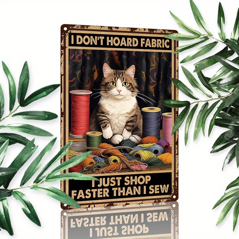 

1pc 8x12inch (20x30cm) Aluminum Sign Metal Sign Sewing Cat Sign I Don't Hoard Fabric I Just Shop Faster Than I Sew Metal Signs For Home Garage