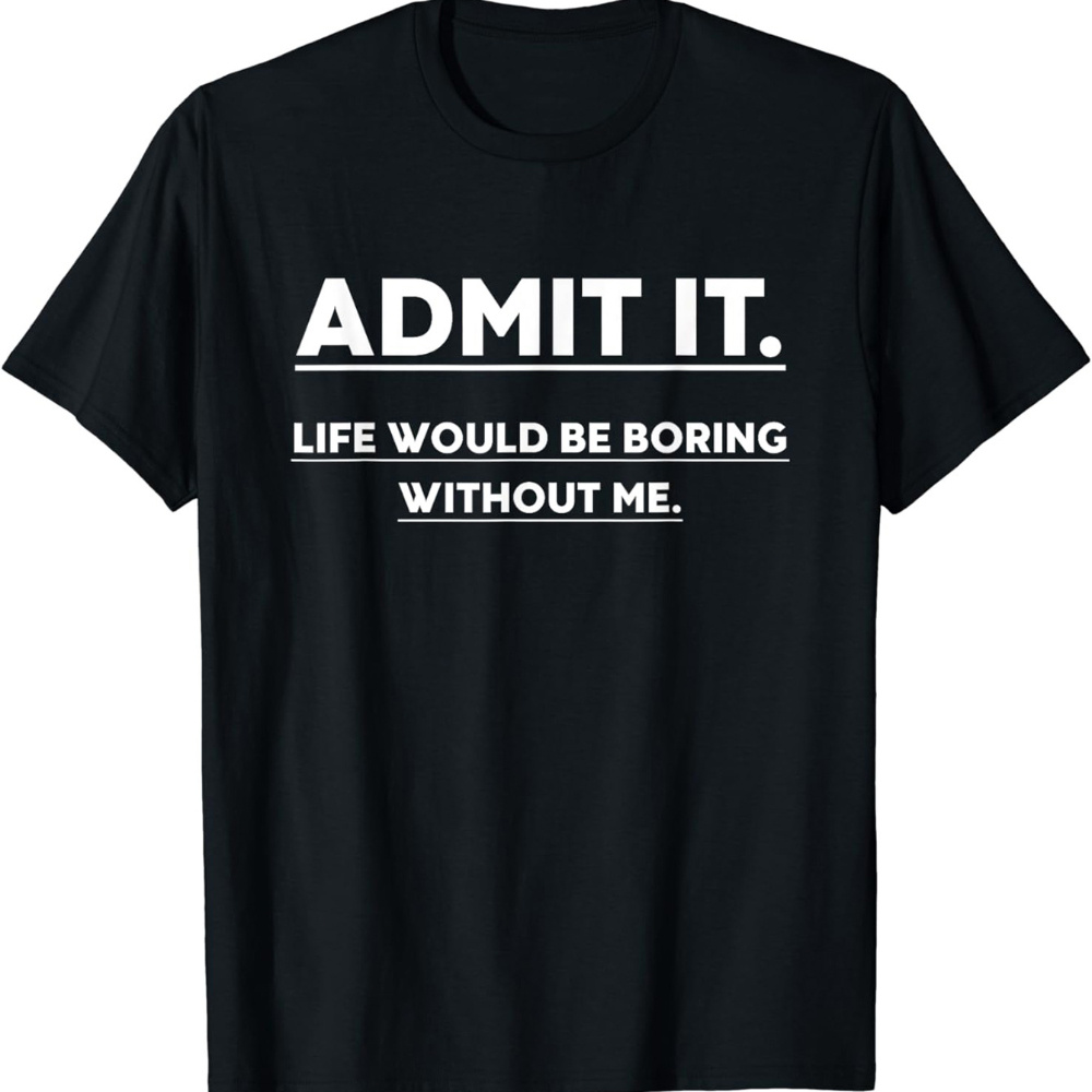 

Admit It Life Would Be Boring Without Me Print Men's Crew Neck Fashionable Short Sleeve Sports T-shirt, Comfortable And Versatile, For Summer And Spring, Athletic Style, Comfort Fit T-shirt, As Gifts