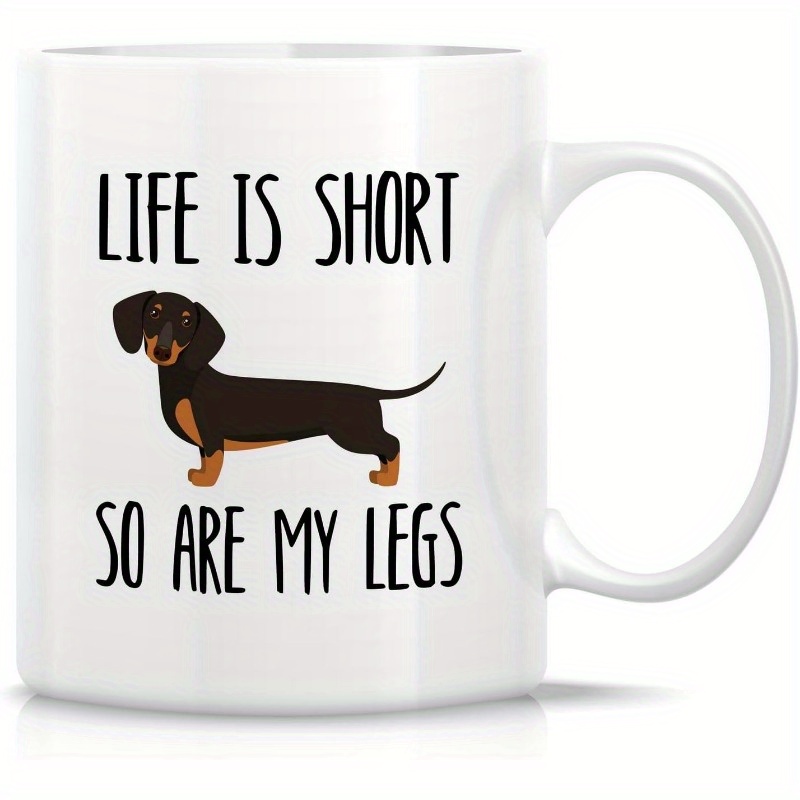 

1pc, 11 Oz Ceramic Life Is Short So Are My Legs Mug - Funny Dachshund Party Mug For Friends And Family