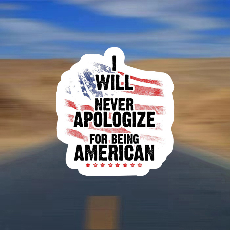 

I Will Never Apologize For Being An American Cool Patriotic Vinyl Car Bumper Sticker Decal