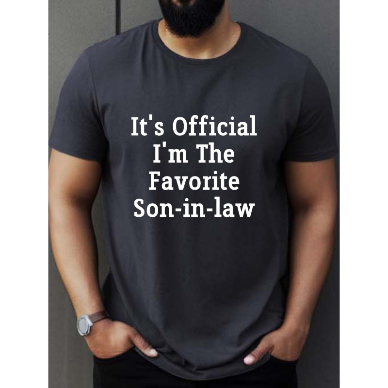 

Plus Size Men's It's Official I'm The Favorite Son-in-law Letter Print Creative Top, Casual Short Sleeve Crew Neck T-shirt, Men's Clothing For Summer Outdoor