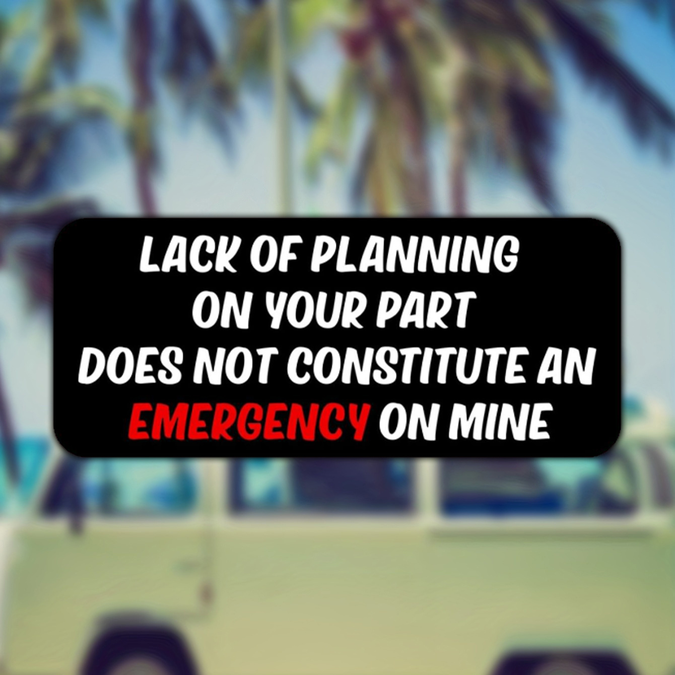 

Lack Of Planning On Your Part Does Not Constitute An Emergency On Mine Funny Hard Hat Helmet Vinyl Decal Sticker
