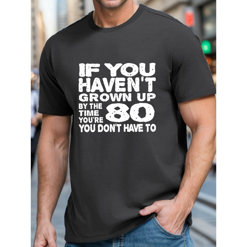 

If You Haven't Grown Up By The Time You're 80 You Don't Have To Print T-shirt, Tees For Men, Casual Short Sleeve T-shirt For Summer