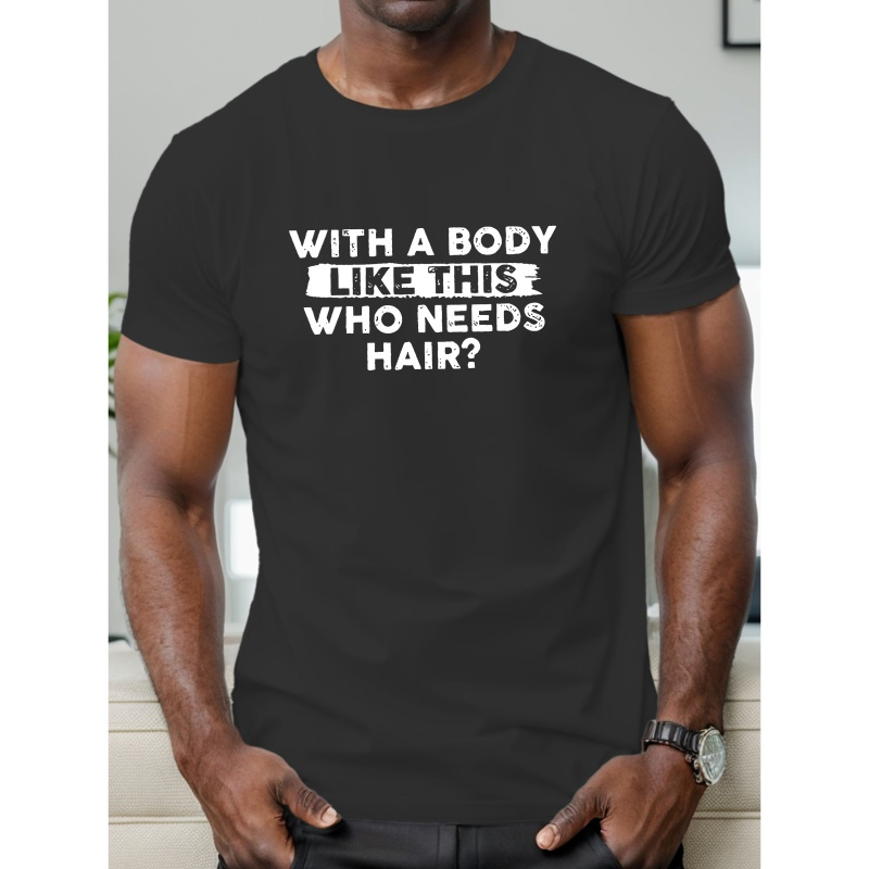 

With A Body Like This Who Needs Hair " Stylish Print Summer & Spring Tee For Men, Casual Short Sleeve Fashion Style T-shirt, Sporty New Arrival Novelty Top For Leisure