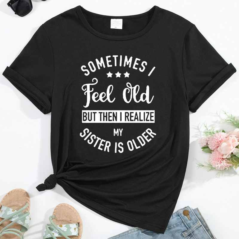 

Women's Casual Round Neck T-shirt "sometimes I Feel Old" Humorous Sister Quote, Trendy Sports Top, Simple Tee For Ladies