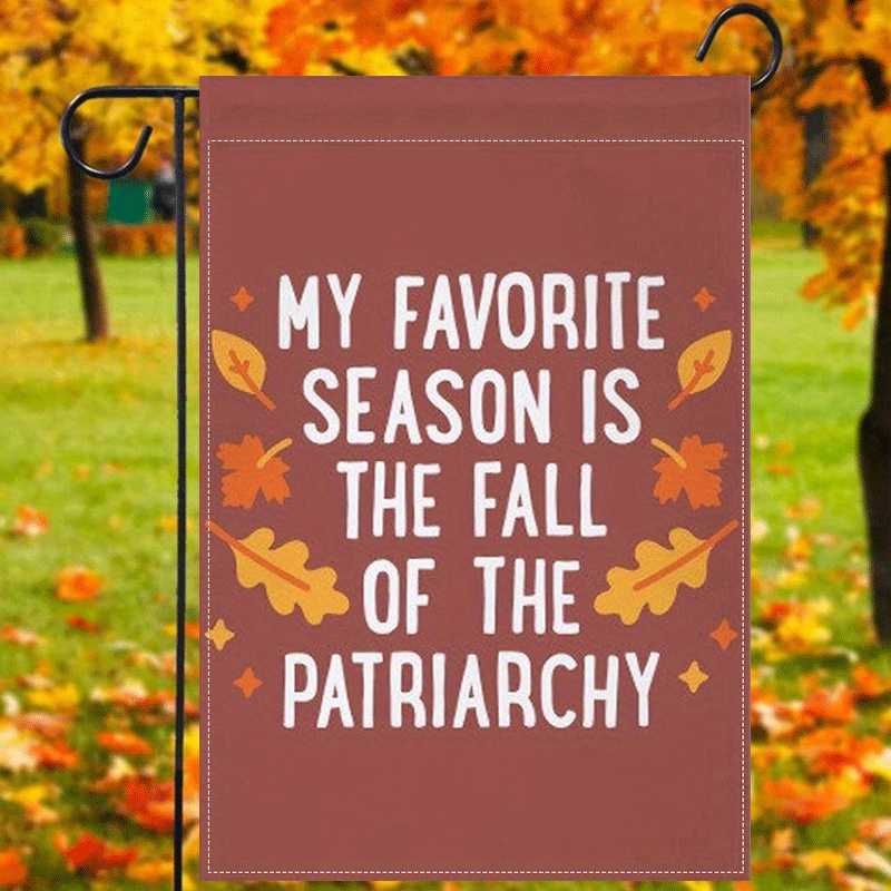 

1pc, My Favorite Season Is The Fall Of The Patriarchy Garden Flag, Autumn Yard Decor Lawn Decor Double Sided Waterproof Burlap Flag 12x18inch