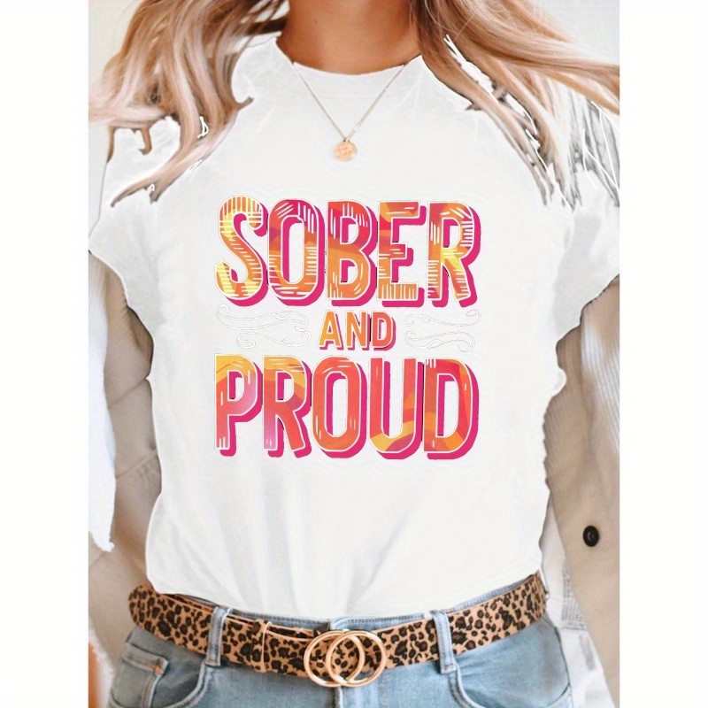 

Sober & Proud Print T-shirt, Short Sleeve Crew Neck Casual Top For Summer & Spring, Women's Clothing