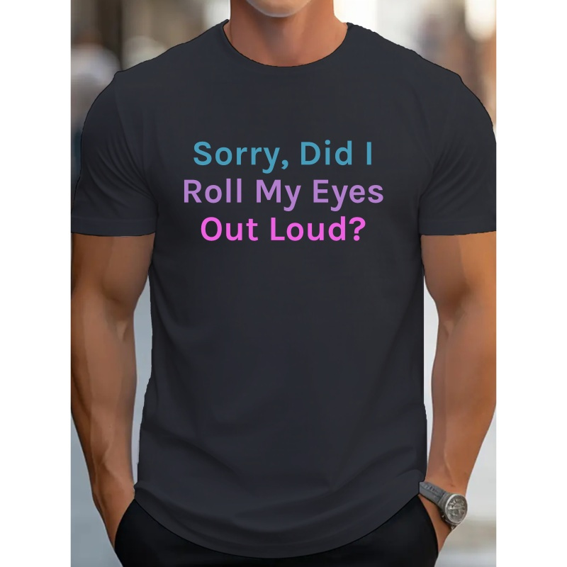 

Sorry, Did I Roll My Eyes Out Loud"creative Print Men's Casual T-shirt, Summer Fashion Crew Neck Short Sleeve Top, Modern Streetwear Style For Men