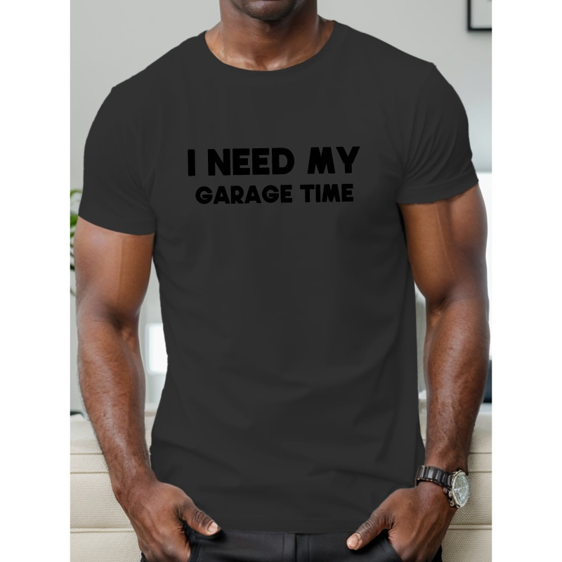 

I Need My Garage Time Print, Men's Crew Neck Short Sleeve, Simple Style Tee Fashion Regular Fit T-shirt, Casual Comfy Breathable Top For Spring Summer Holiday Leisure Vacation Men's Clothing As Gift