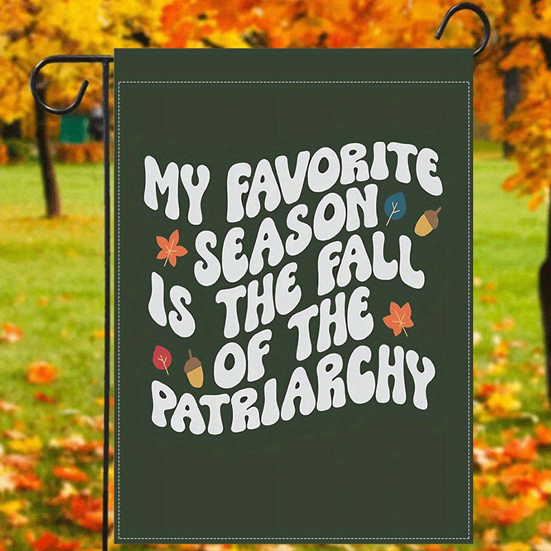 

1pc Polyester My Favorite Season Is The Fall Of The Patriarchy Double-sided Garden Flag - Weatherproof, Washable, Multipurpose Lawn Banner 12x18inch