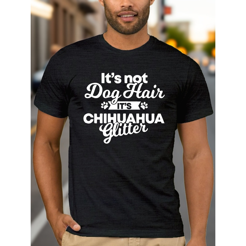 

'it's Not Dog Hair, It's Chihuahua' Fashion Letters Print Tee Shirt, Tees For Men, Casual Short Sleeve T-shirt For Summer