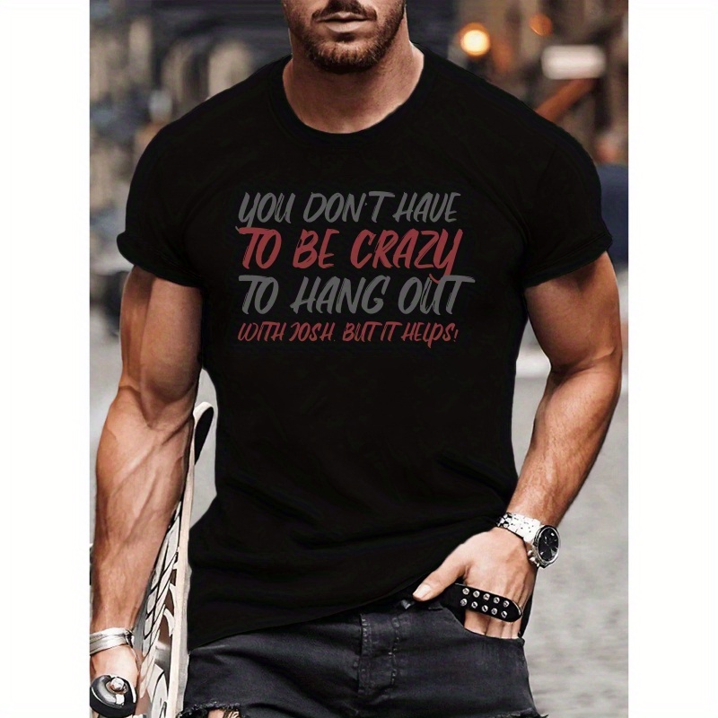 

Men's Crew Neck Short Sleeve T-shirt, You Won't Have To Be Crazy To Hang Out With Josh But It Helps Print, Casual Comfort Fit Top For Summer