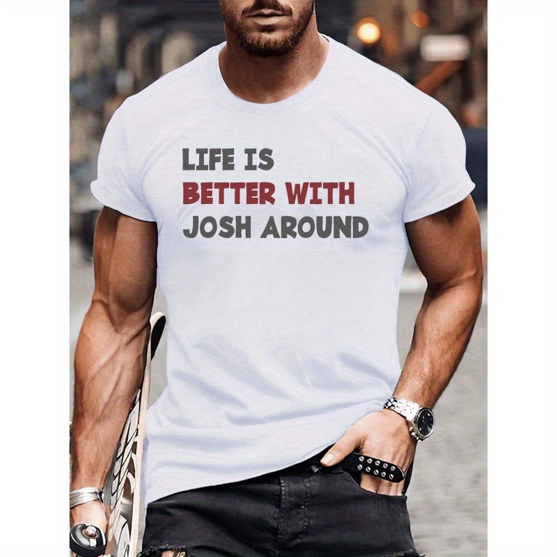 

Life Is Better With Josh Around Creative And Funny Phrase Printed T-shirt, Men's Round Neck Short Sleeve Casual Comfy Lightweight Top For Outdoor Wear