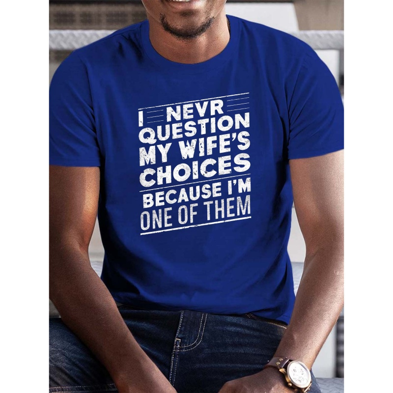 

I Never Question My Wife's Choices Because I'm 1 Of Them Creative And Funny Phrase Print, Men's Casual Outdoor Loose Short Sleeve T-shirt, Comfort Fit For Daily Wear