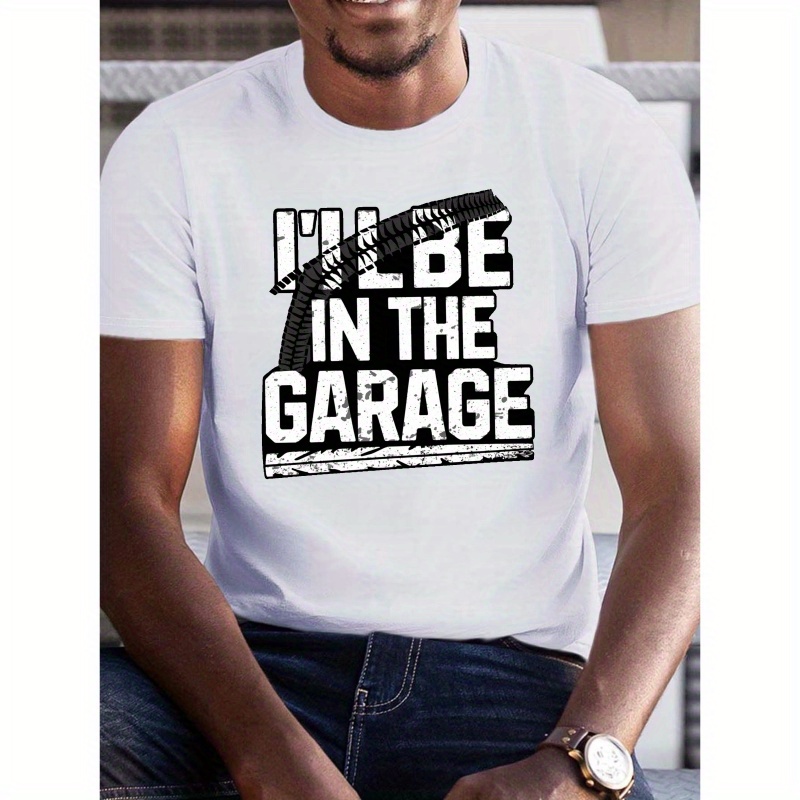 

I'll Be In The Garage Print Short Sleeved T-shirt, Casual Comfy Versatile Tee Top, Men's Everyday Spring/summer Clothing