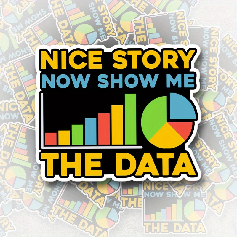

Funny 'nice Story, Now Show Me The Data' Vinyl Sticker - Perfect For Laptops, Cars, And Gifts For Teachers & Coworkers