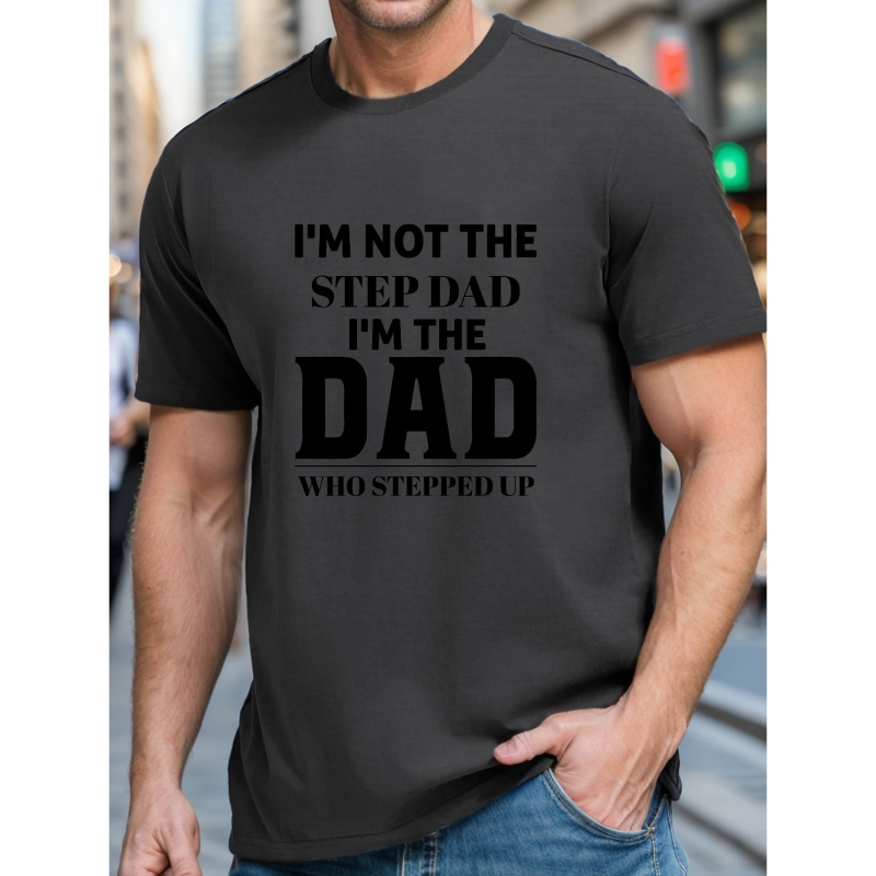 

I'm Not The Step Dad I'm The Dad Who Stepped Up Print Short Sleeve Tees For Men, Casual Crew Neck T-shirt, Comfortable Breathable T-shirt