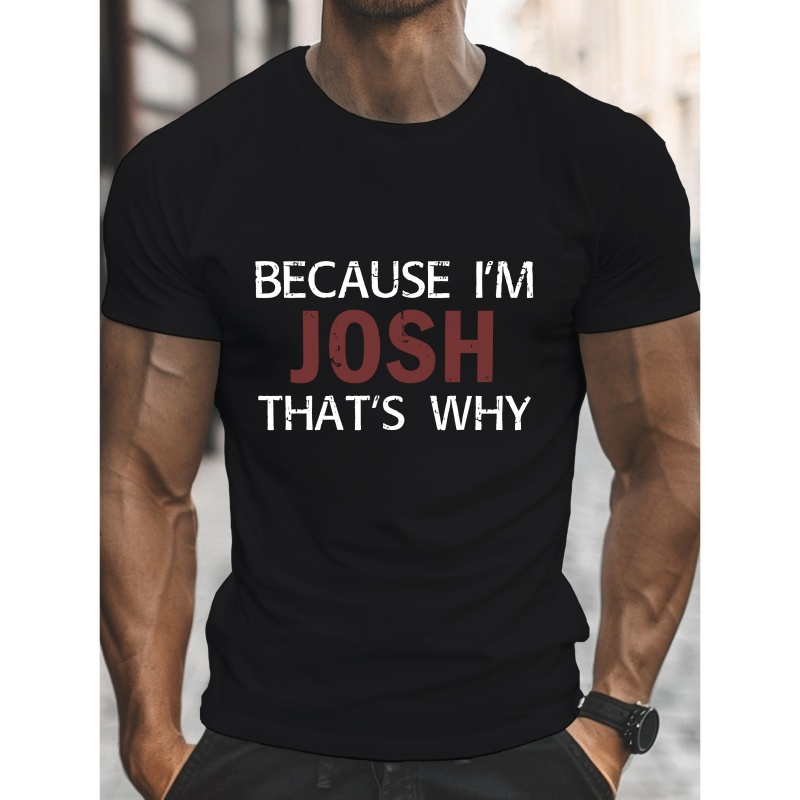 

Because I'm Josh That's Why Funny Phrase Print, Men's Summer Casual Short Sleeve T-shirt, Round Neck, Comfy And Simple Fit, Versatile Outdoor Top For Daily Wear
