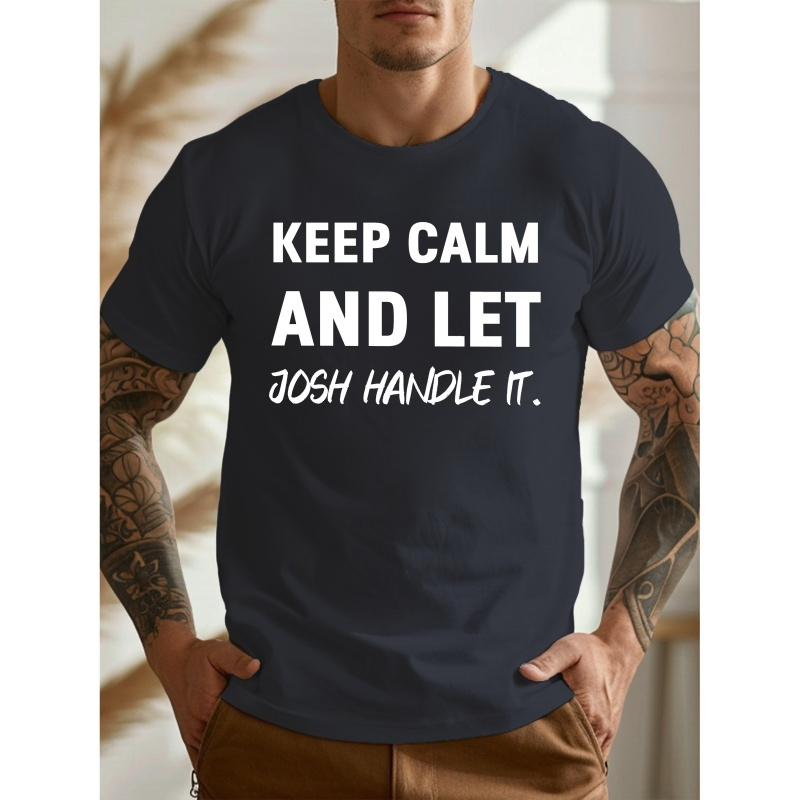 

Keep Calm And Let Josh Handle It Print Men's Crew Neck Short Sleeve T-shirt, Slightly Elastic, Summer Casual And Breathable Top For Outdoor Fitness & Daily Commute