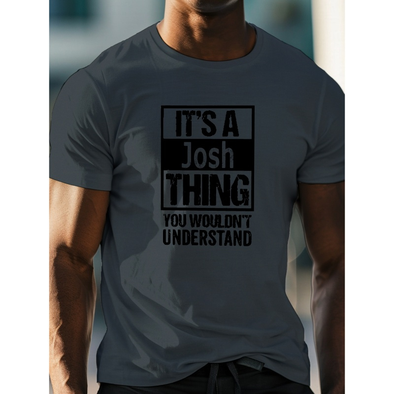 

It's A Josh Thing You Would't Understand Print, Men's Round Crew Neck Short Sleeve Casual T-shirt & Comfy Lightweight Top For Summer Daily Commute