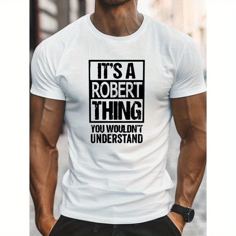

It's A Robert Thing You Wouldn't Understand Print Tee Shirt, Casual Short Sleeve Crew Neck Top For Men, Summer Lightweight Clothing For Outdoor Fitness & Daily Wear