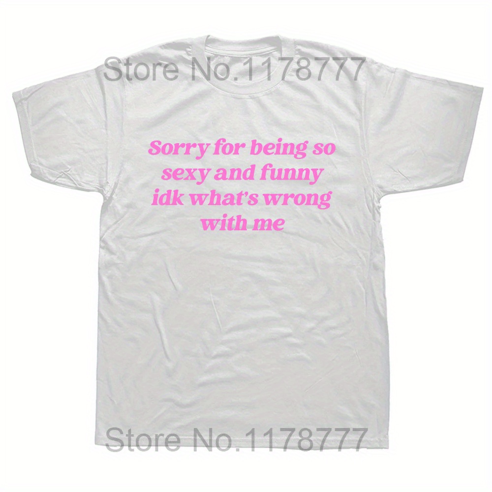 

Sorry For Being So Sexy And Funny T Shirt Humor Quotes Cute Tops Unisex Cotton O-neck T-shirts For Women Men Eu Size