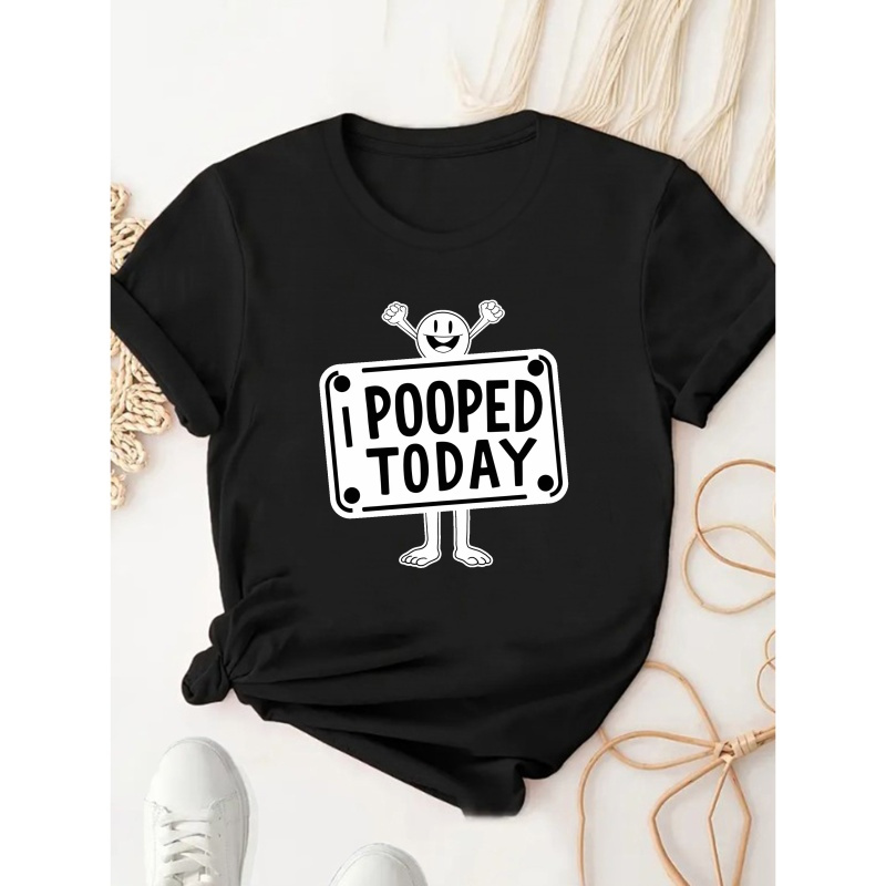 

I Pooped Today Women's T-shirt