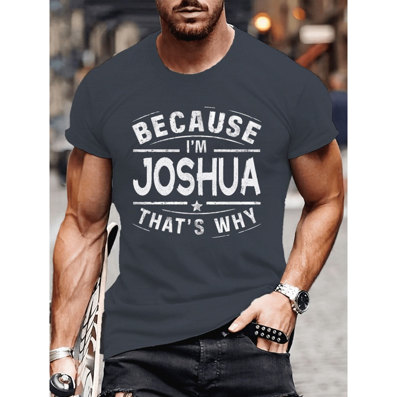 

Because I'm Joshua That's Why Letters Print Tee Shirt, Tees For Men, Casual Short Sleeve T-shirt For Summer