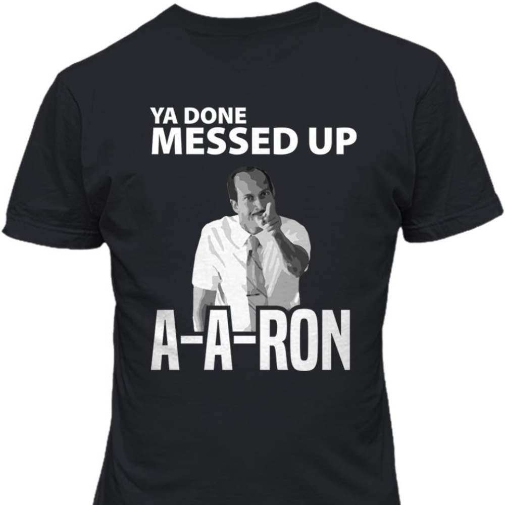 

Ya Done Messed Up A-a-ron Men's T Shirt
