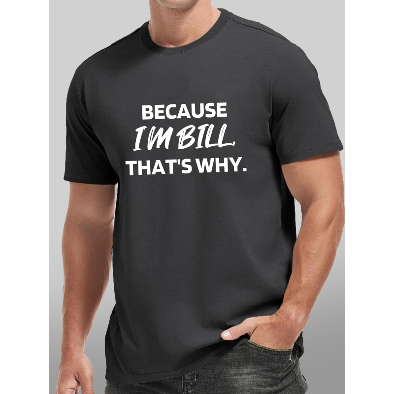 

'because I M Bill' Print Short Sleeved T-shirt, Casual Comfy Versatile Tee Top, Men's Leisure Everyday Spring/summer Clothing