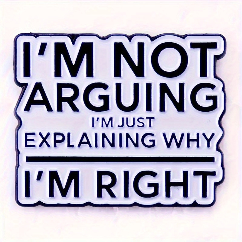 

'i'm Not Arguing, I'm Just Explaining Why I'm Right' Badge For Men - Fun Novelty Metal Alloy Pin For Clothing, Backpack, And Boot Decoration