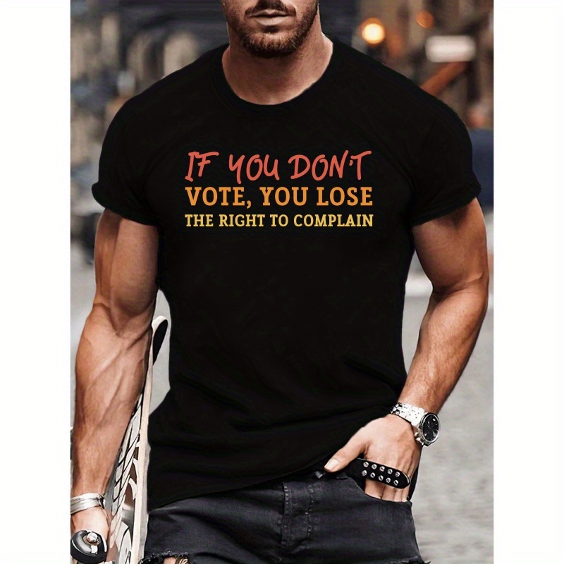 

If You Don't Vote, You Lose The Right To Complain Print Tee Shirt, Men's Comfy Round Neck Short Sleeve T-shirt, Summer Top For Outdoor Wear