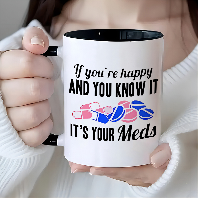 

1 Piece, 3a Grade, If You're Happy And You Know It It's Your Meds, Funny Humorous Mug, 11 Oz Ceramic Mug, Gift Coffee Mug, Best Birthday Gift Of Tea Cup, Gift Coffee Cup For Friend