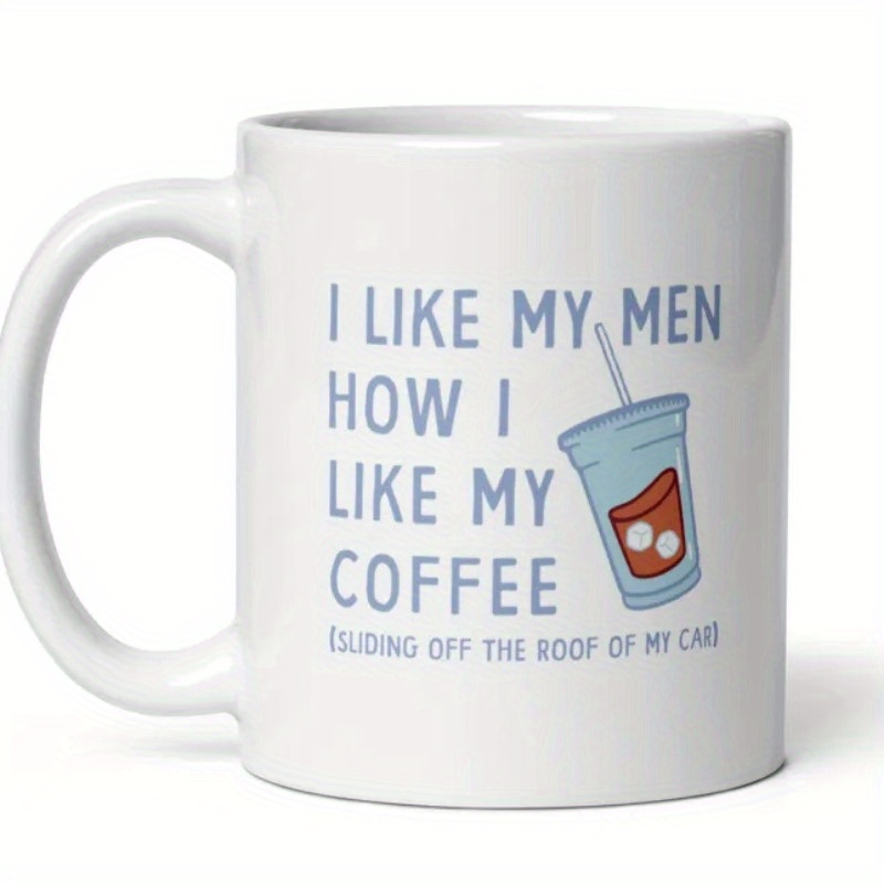 

1pc, I Like My Men How I Like My Coffee Mug Funny Clumsy Caffeine Lovers Cup