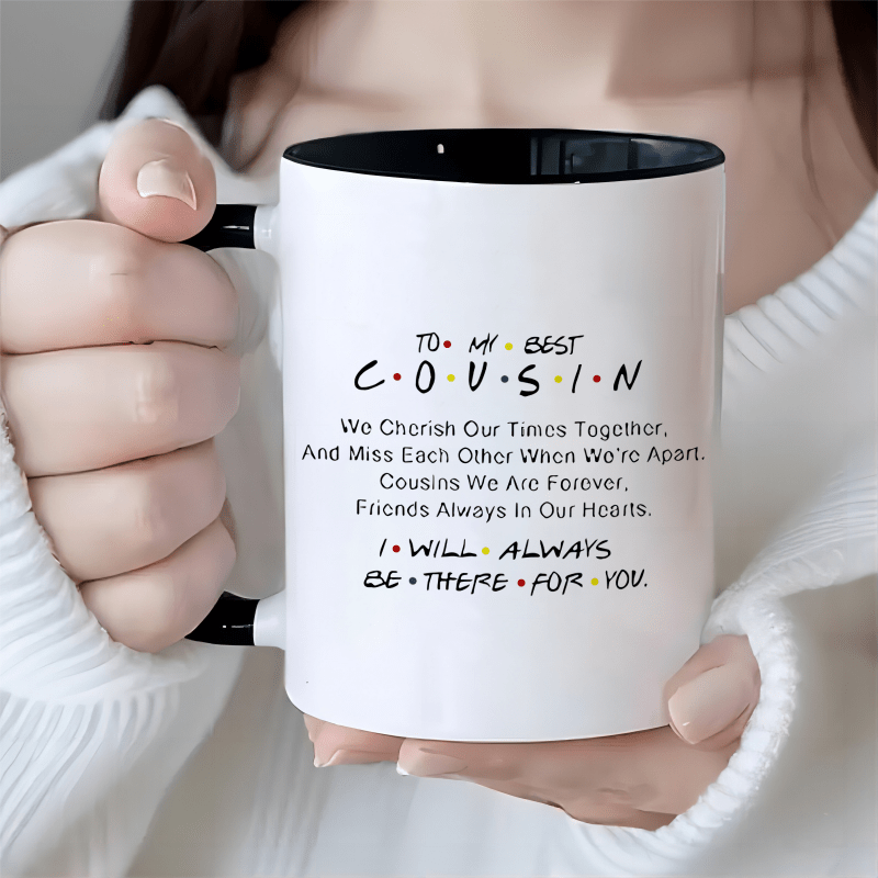 

1 Piece, 3a Grade, To My Best Cousin I Will Always Be There For You, Funny Humorous Mug, 11 Oz Ceramic Mug, Mug Gift For Cousin, Best Birthday Gift Tea Cup For Office/ House Living/ Party/ Wedding