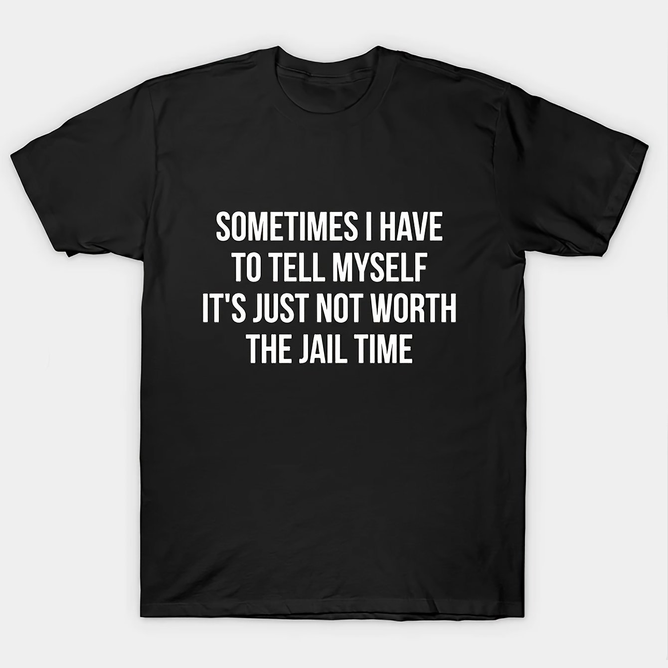 

Men's Front Print T-shirt Sometimes I Have To Tell Myself It's Not Worth Going To Jail 100% Cotton Funny Graphic T-shirt Summer Casual T-shirt Streetwear Top