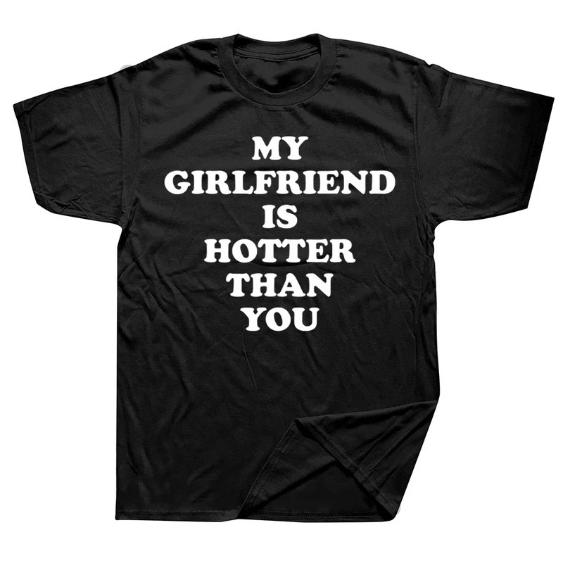 

My Girlfriend Is Hotter Than You Boyfriend T Shirts Graphic Cotton Streetwear Short Sleeve Birthday Gifts Style T-shirt 42342