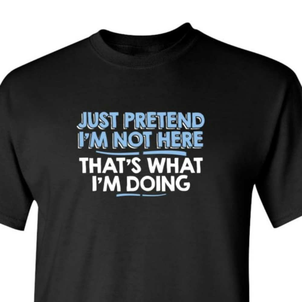 

Payeah Just Pretend I'm Not Here Graphic Novelty Sarcastic Funny T Shirt