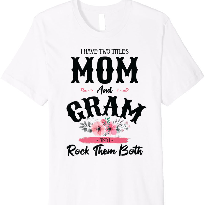 

I Have 2 Titles Mom And Gram Grandma Flower Art Cute Premium T-shirt